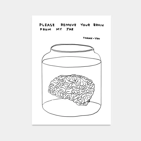 David Shrigley OBE (b 1968)’Please Remove Your Brain From My Jar’ Offset Lithograph, Edition, 2020